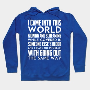 I came into this world kicking and screaming while covered in someone else's blood and I have no problem with going out the same way (white) Hoodie